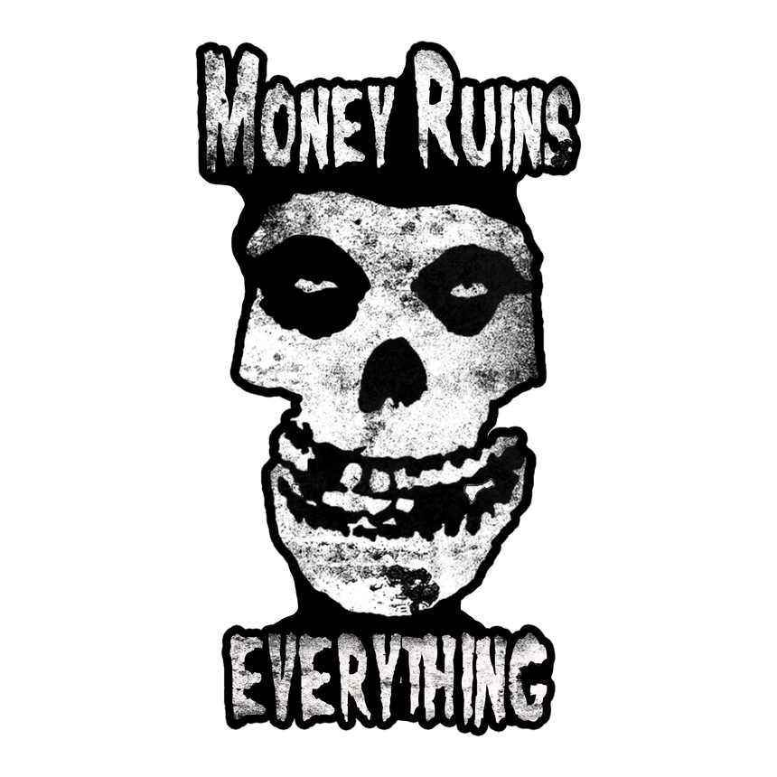 Skull with 'Money Ruins Everything' text on a white background